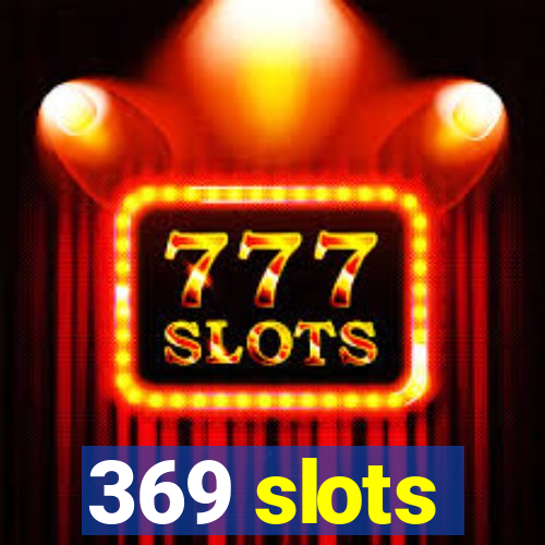 369 slots